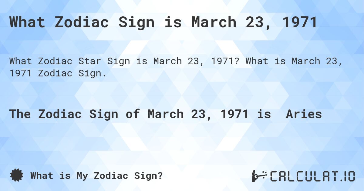 What Zodiac Sign is March 23, 1971. What is March 23, 1971 Zodiac Sign.