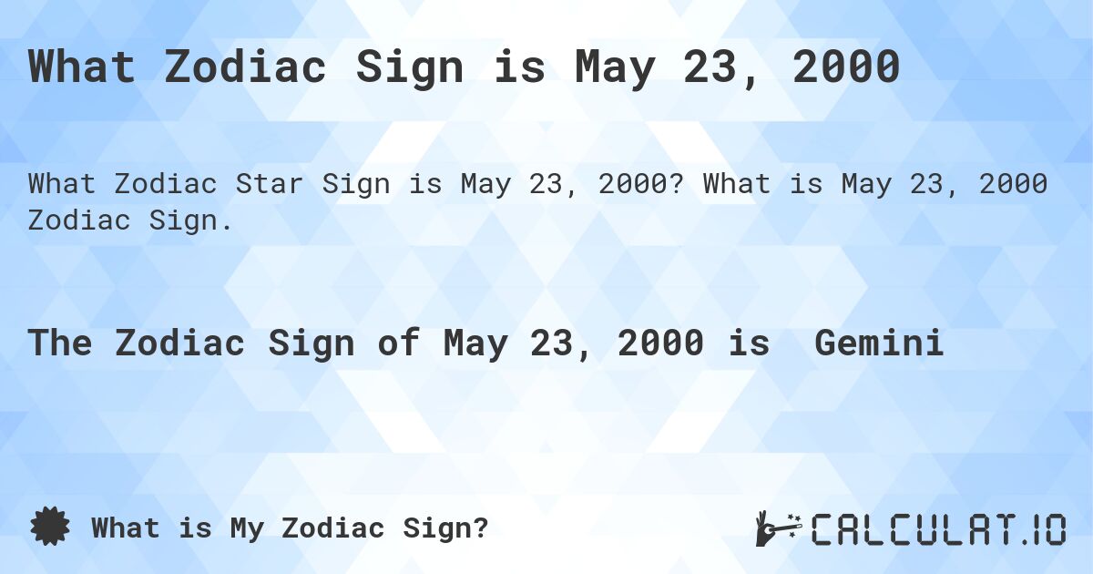 What Zodiac Sign is May 23, 2000. What is May 23, 2000 Zodiac Sign.