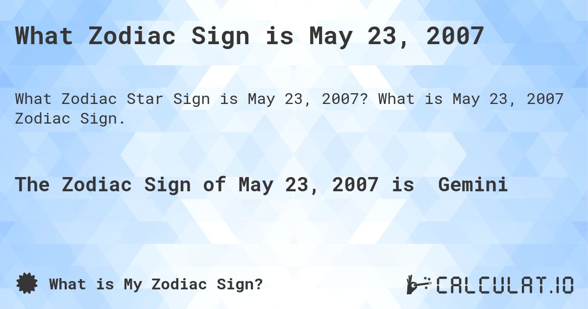 What Zodiac Sign is May 23, 2007. What is May 23, 2007 Zodiac Sign.