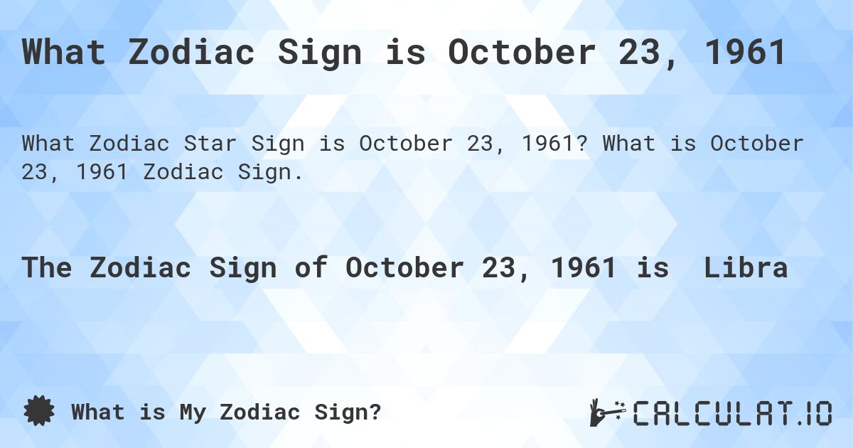 What Zodiac Sign is October 23, 1961. What is October 23, 1961 Zodiac Sign.