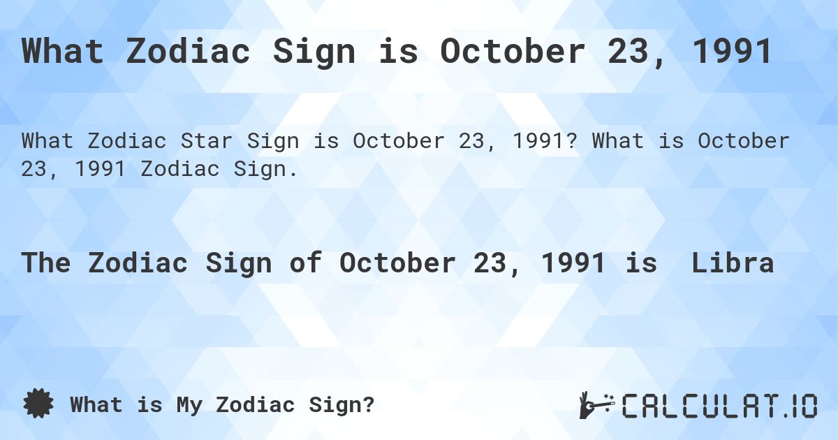 What Zodiac Sign is October 23, 1991. What is October 23, 1991 Zodiac Sign.