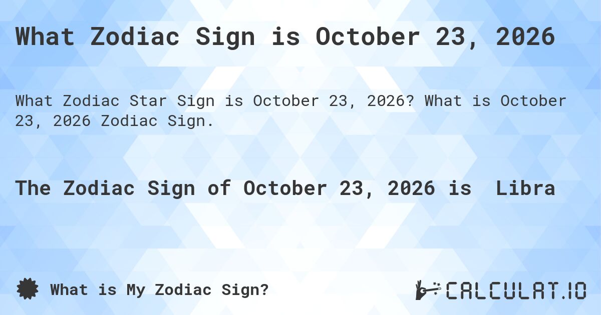 What Zodiac Sign is October 23, 2026. What is October 23, 2026 Zodiac Sign.