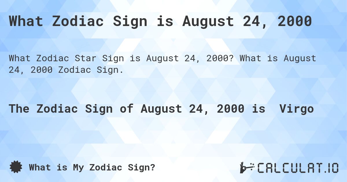 What Zodiac Sign is August 24, 2000. What is August 24, 2000 Zodiac Sign.