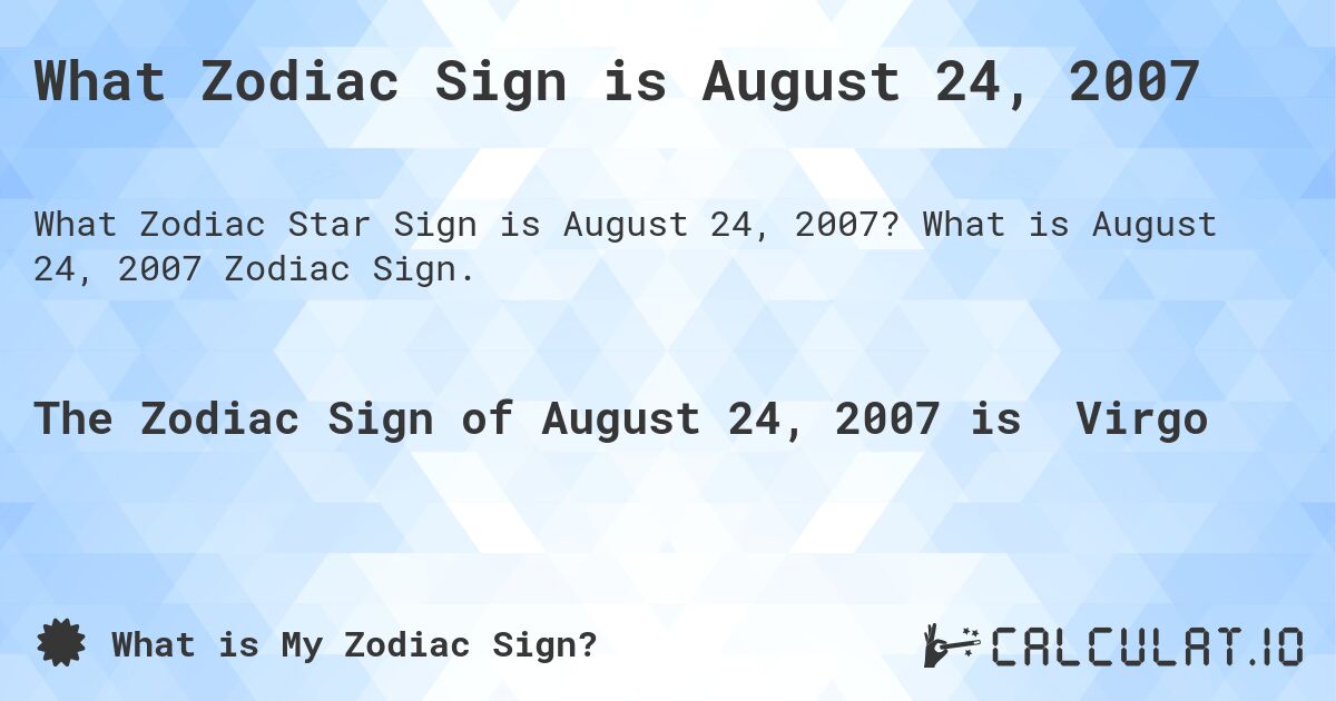 What Zodiac Sign is August 24, 2007. What is August 24, 2007 Zodiac Sign.