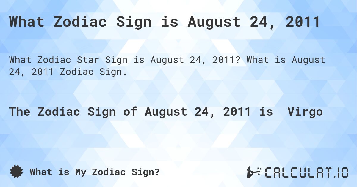 What Zodiac Sign is August 24, 2011. What is August 24, 2011 Zodiac Sign.