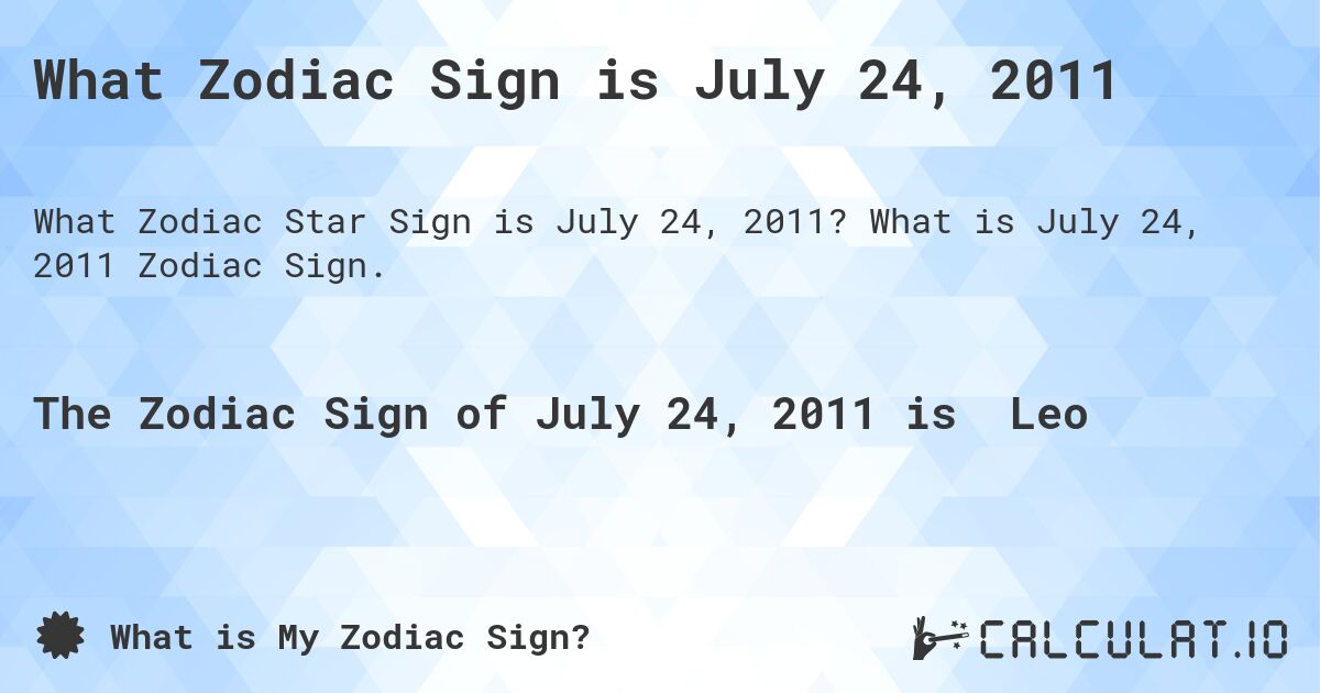 What Zodiac Sign is July 24, 2011. What is July 24, 2011 Zodiac Sign.