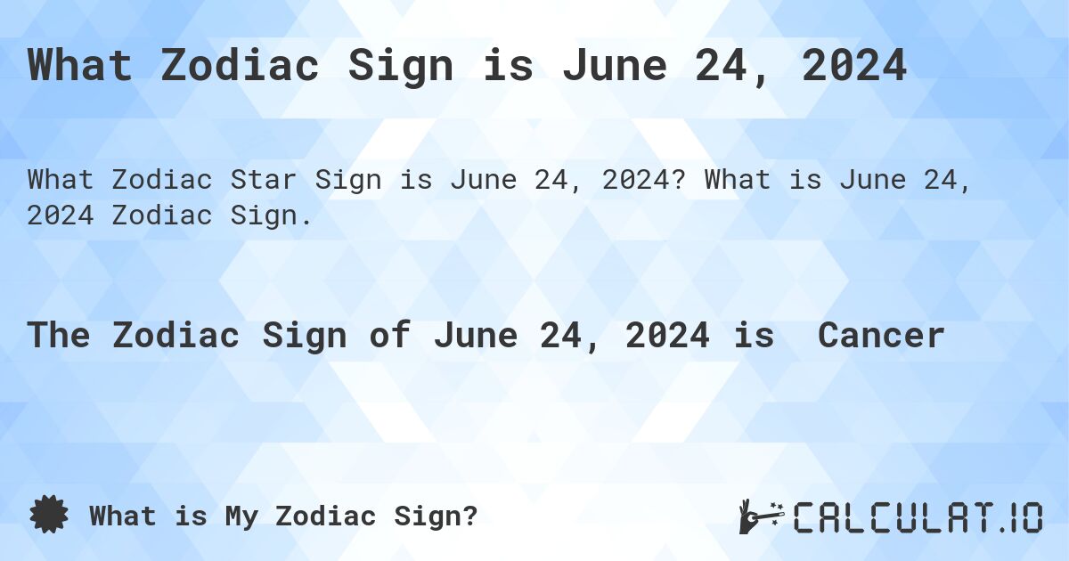 What Zodiac Sign is June 24 2024 Calculatio