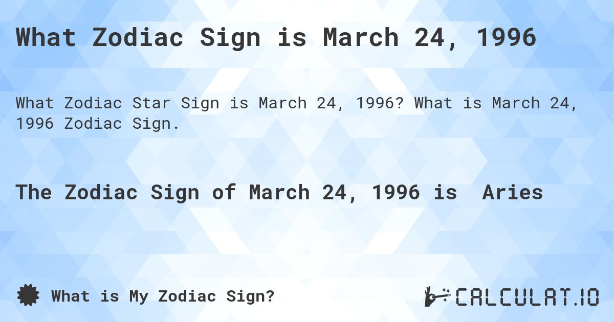 What Zodiac Sign is March 24, 1996. What is March 24, 1996 Zodiac Sign.