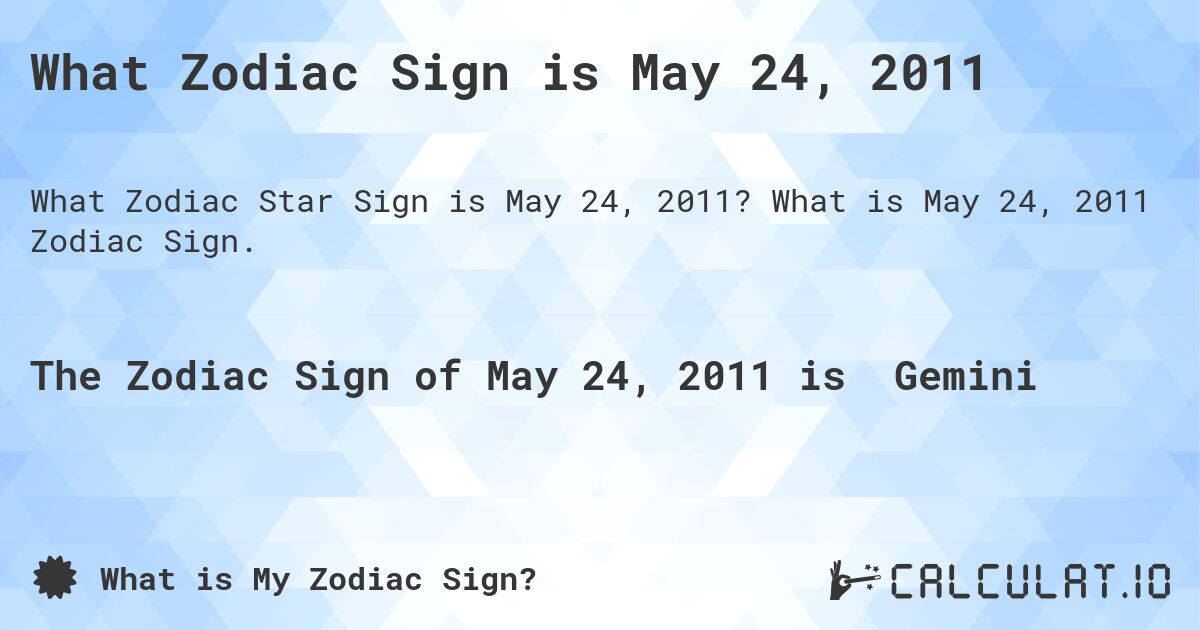 What Zodiac Sign is May 24, 2011. What is May 24, 2011 Zodiac Sign.