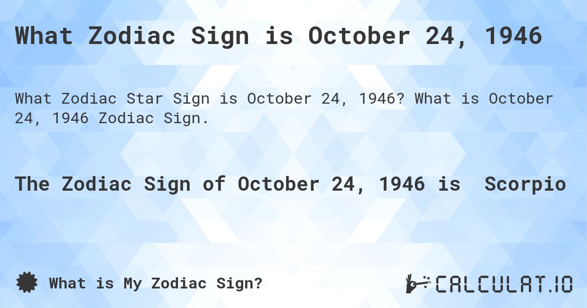 What Zodiac Sign is October 24, 1946. What is October 24, 1946 Zodiac Sign.