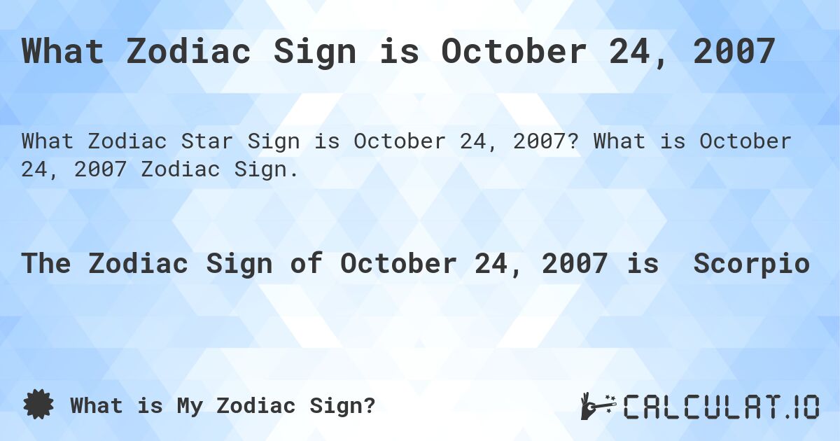 What Zodiac Sign is October 24, 2007. What is October 24, 2007 Zodiac Sign.
