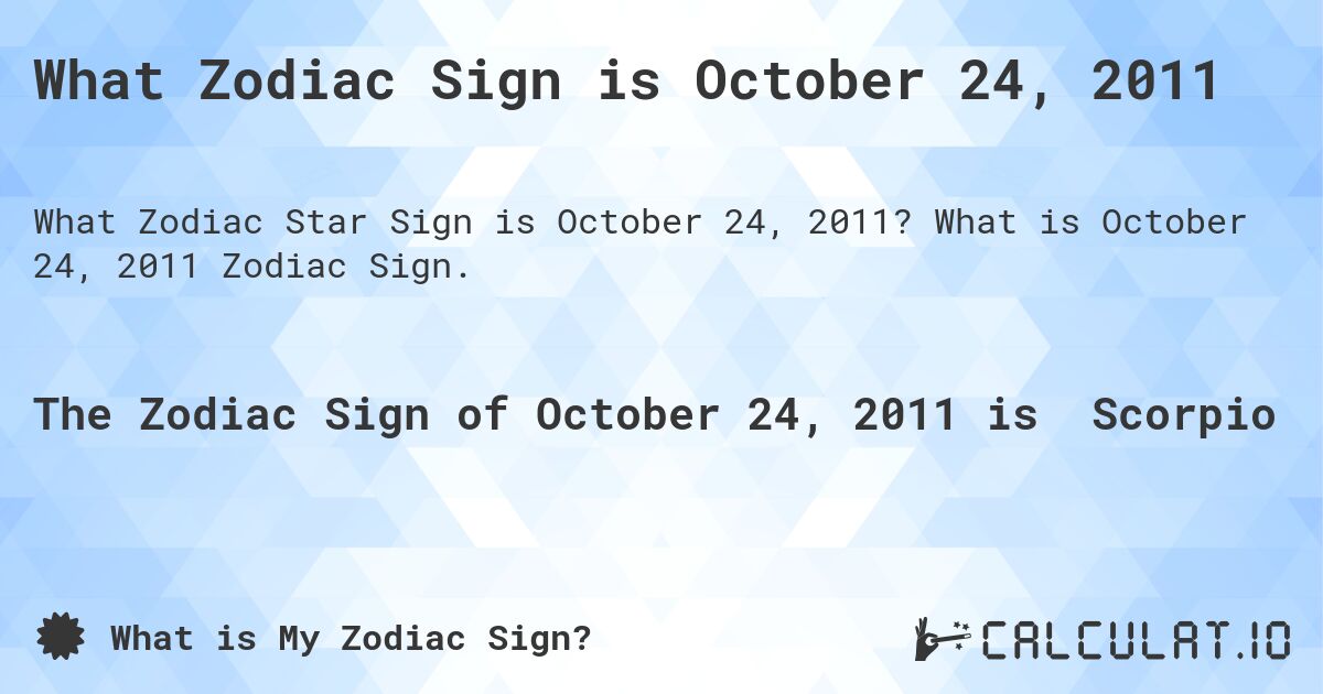 What Zodiac Sign is October 24, 2011. What is October 24, 2011 Zodiac Sign.
