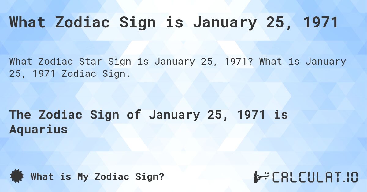 What Zodiac Sign is January 25, 1971. What is January 25, 1971 Zodiac Sign.