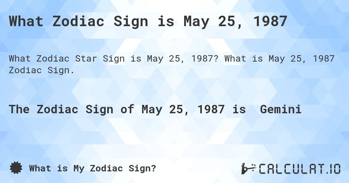 What Zodiac Sign is May 25, 1987. What is May 25, 1987 Zodiac Sign.