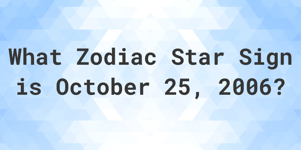 What Zodiac Sign is October 25 2006 Calculatio