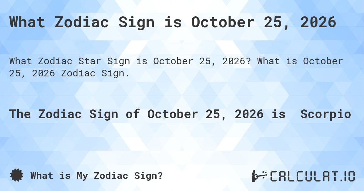 What Zodiac Sign is October 25, 2026. What is October 25, 2026 Zodiac Sign.