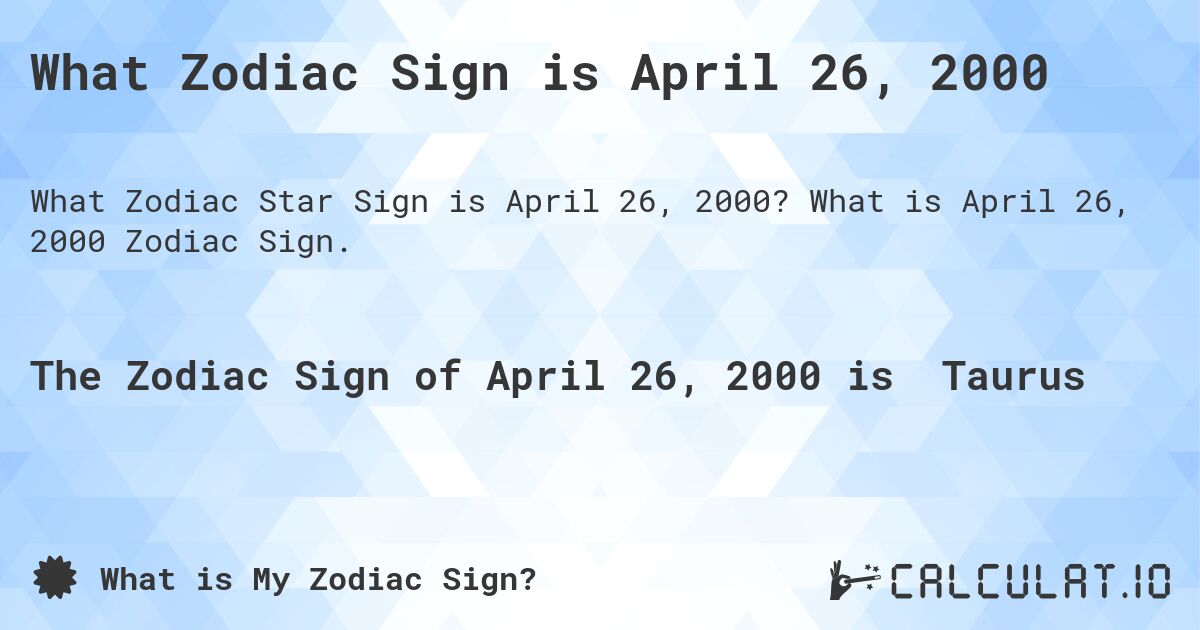 What Zodiac Sign is April 26, 2000. What is April 26, 2000 Zodiac Sign.