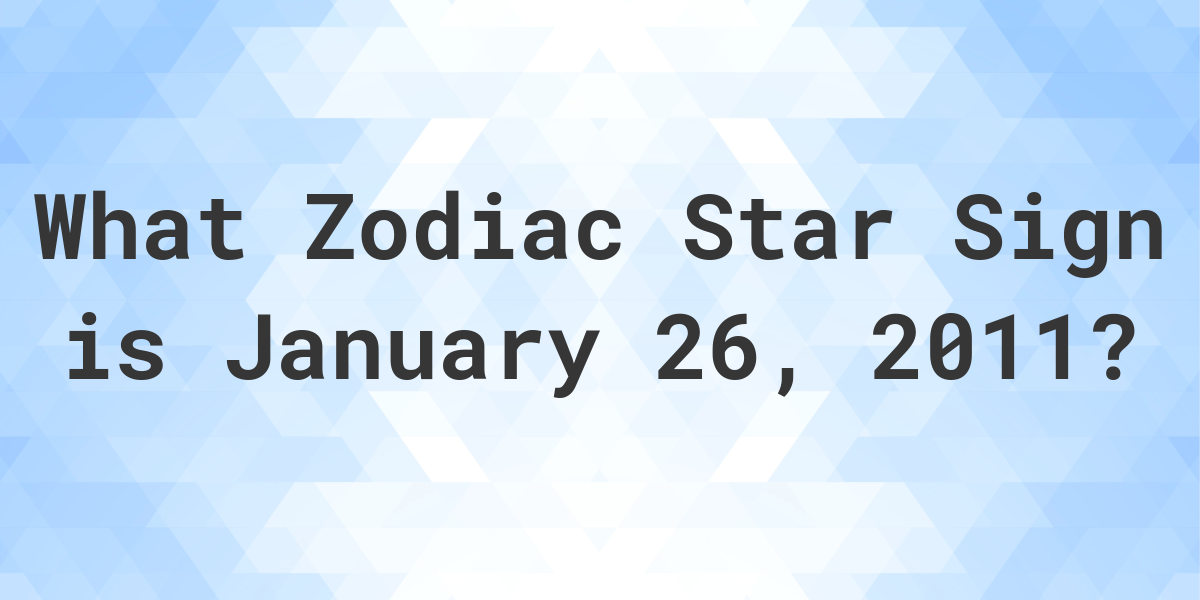 What Zodiac Sign is January 26 2011 Calculatio