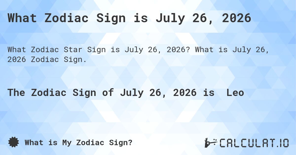 What Zodiac Sign is July 26, 2026. What is July 26, 2026 Zodiac Sign.