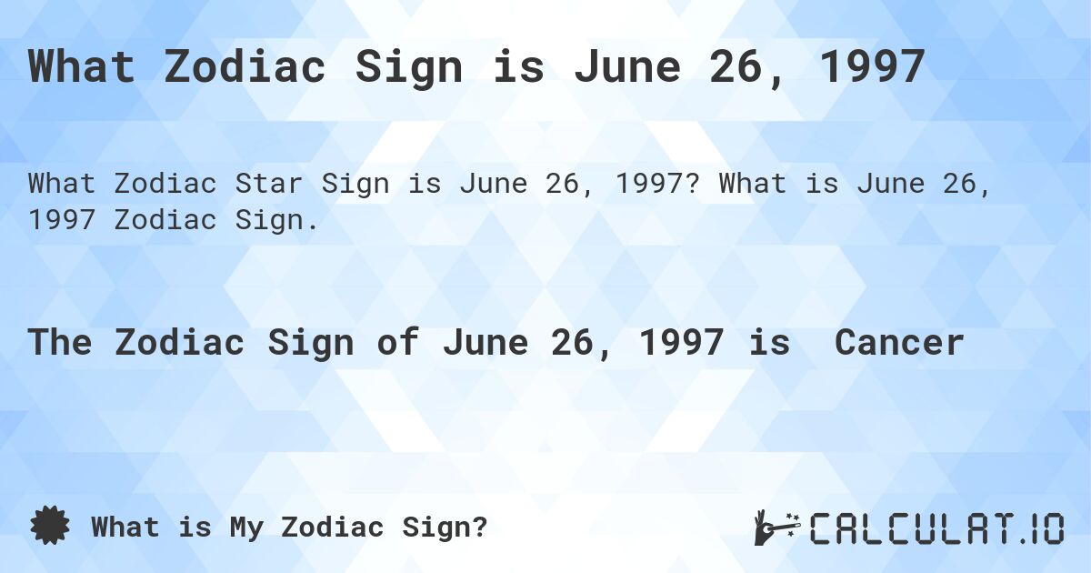 What Zodiac Sign is June 26, 1997. What is June 26, 1997 Zodiac Sign.