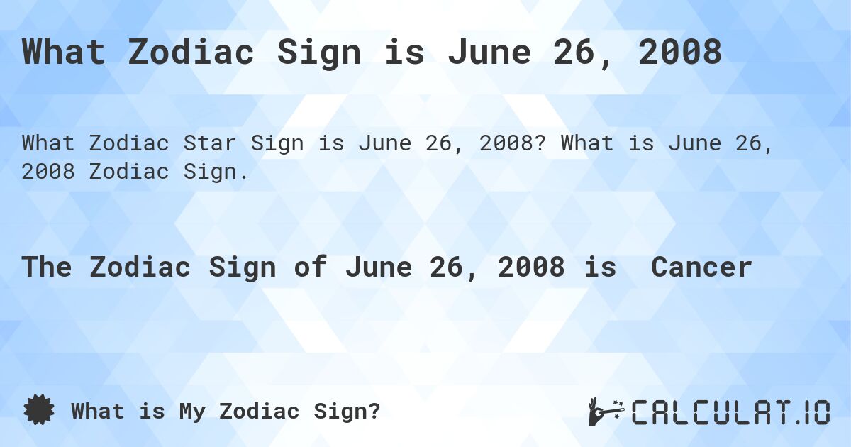 What Zodiac Sign is June 26, 2008. What is June 26, 2008 Zodiac Sign.