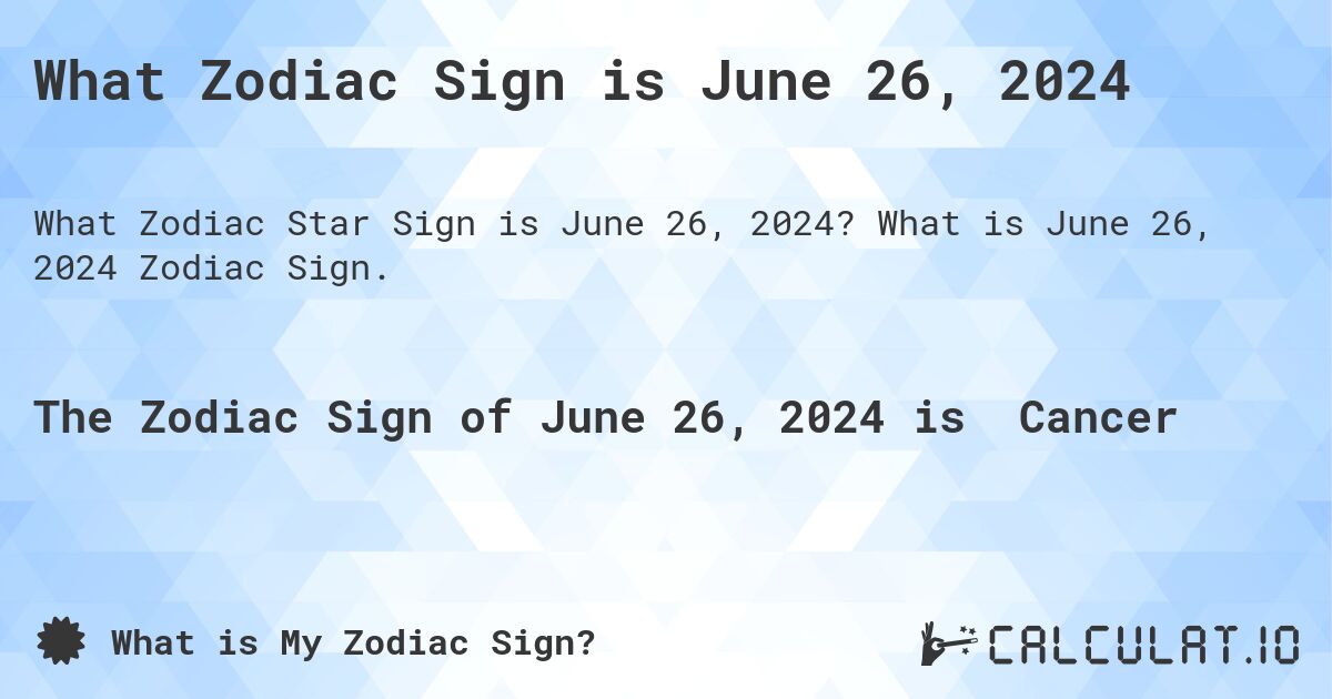 What Zodiac Sign is June 26, 2024. What is June 26, 2024 Zodiac Sign.