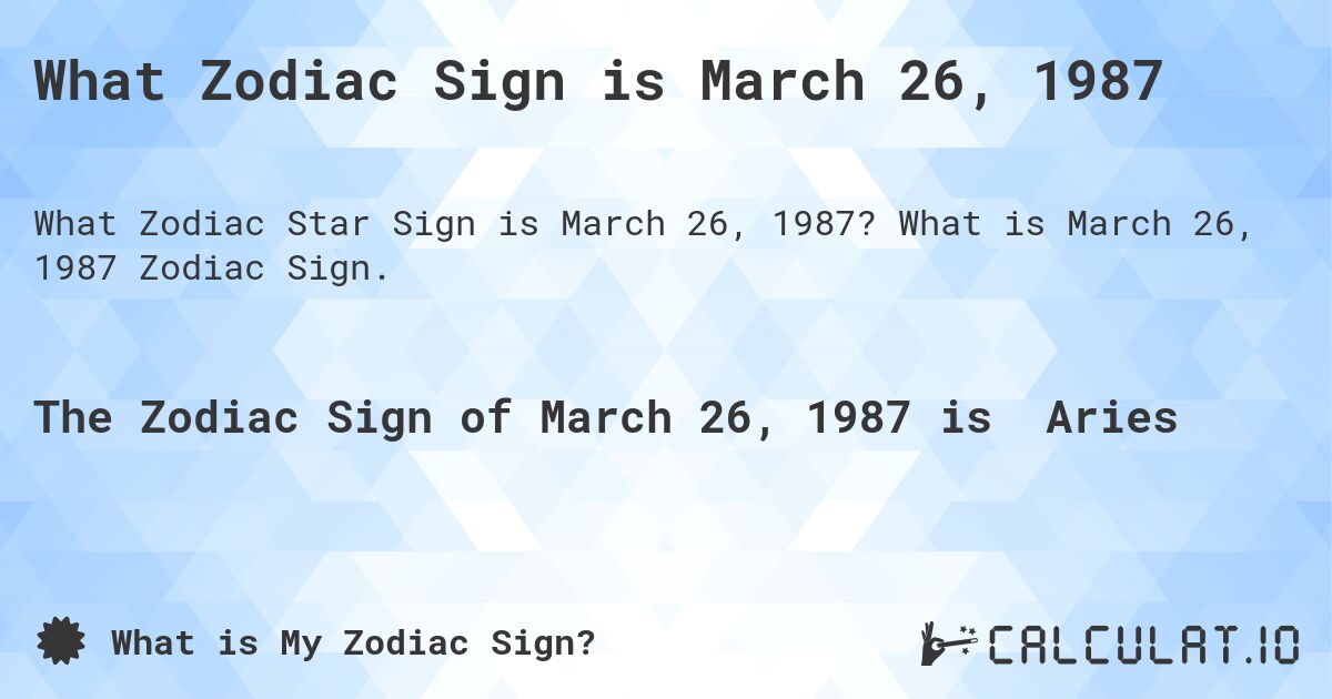 What Zodiac Sign is March 26, 1987. What is March 26, 1987 Zodiac Sign.