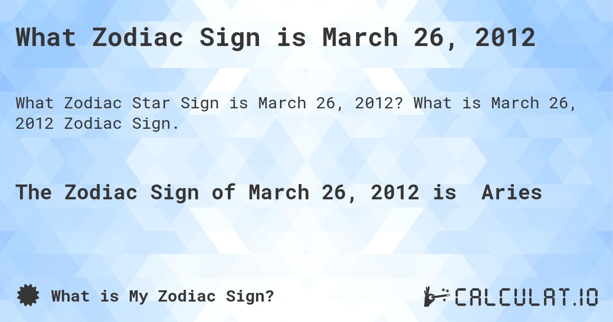 What Zodiac Sign is March 26, 2012. What is March 26, 2012 Zodiac Sign.