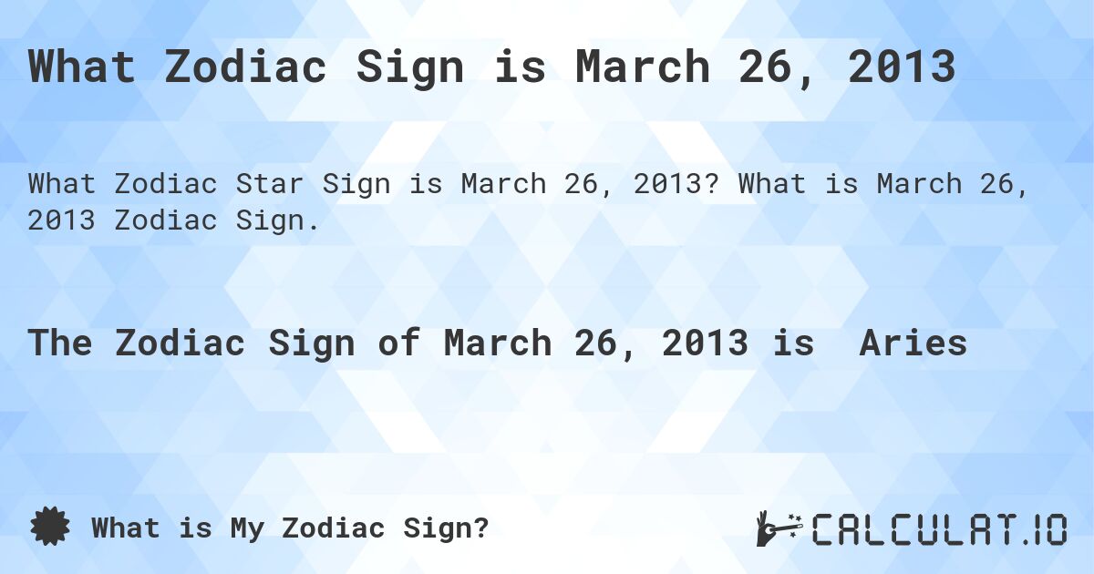 What Zodiac Sign is March 26, 2013. What is March 26, 2013 Zodiac Sign.