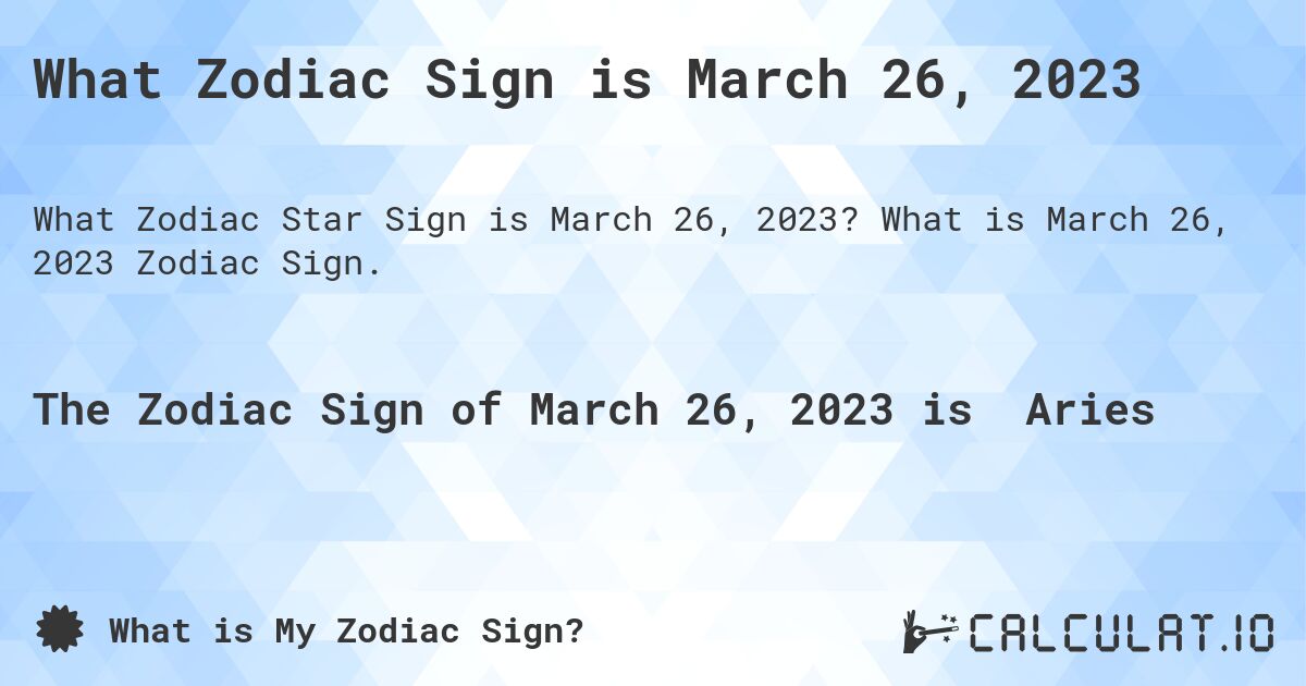 What Zodiac Sign is March 26, 2023. What is March 26, 2023 Zodiac Sign.