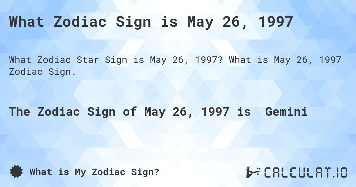 What Zodiac Sign is May 26, 1997. What is May 26, 1997 Zodiac Sign.