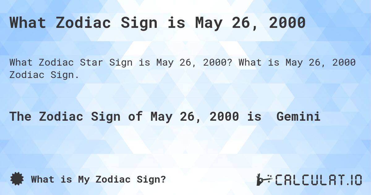 What Zodiac Sign is May 26, 2000. What is May 26, 2000 Zodiac Sign.