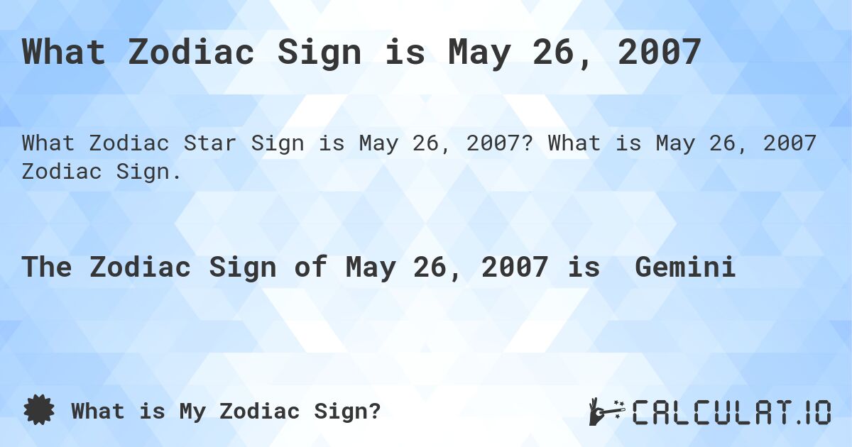 What Zodiac Sign is May 26, 2007. What is May 26, 2007 Zodiac Sign.