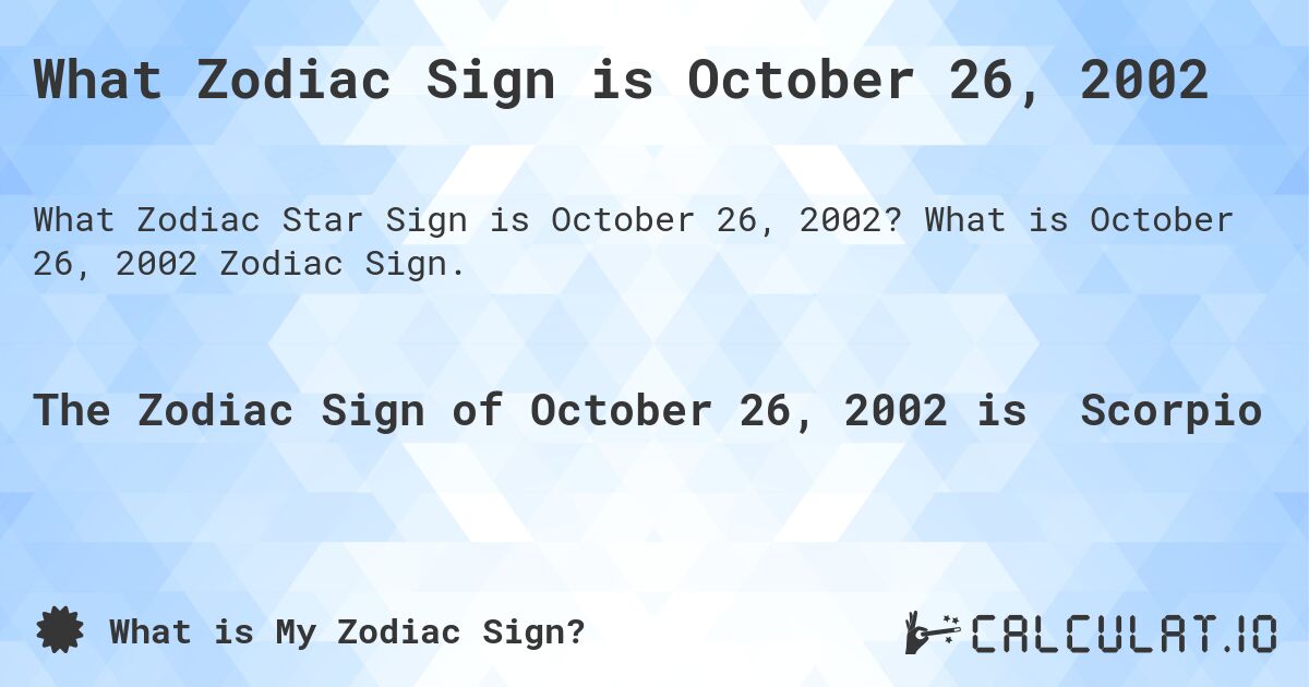 What Zodiac Sign is October 26, 2002. What is October 26, 2002 Zodiac Sign.