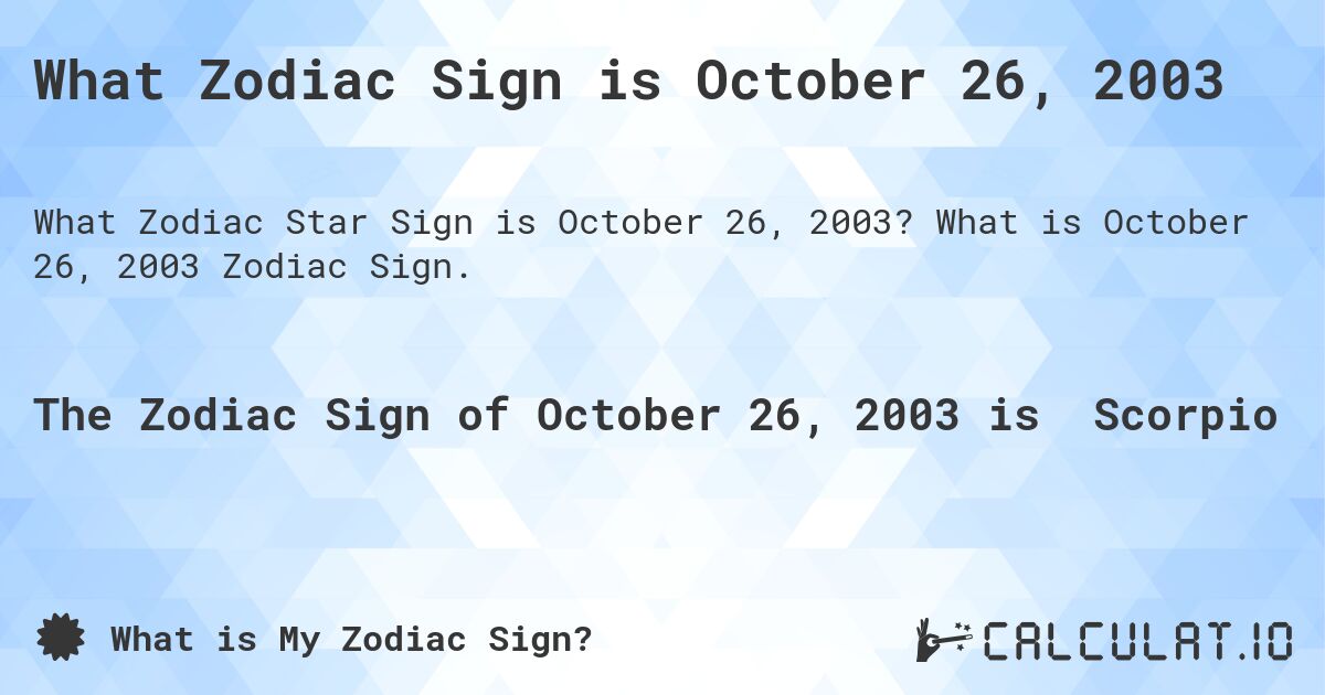 What Zodiac Sign is October 26, 2003. What is October 26, 2003 Zodiac Sign.