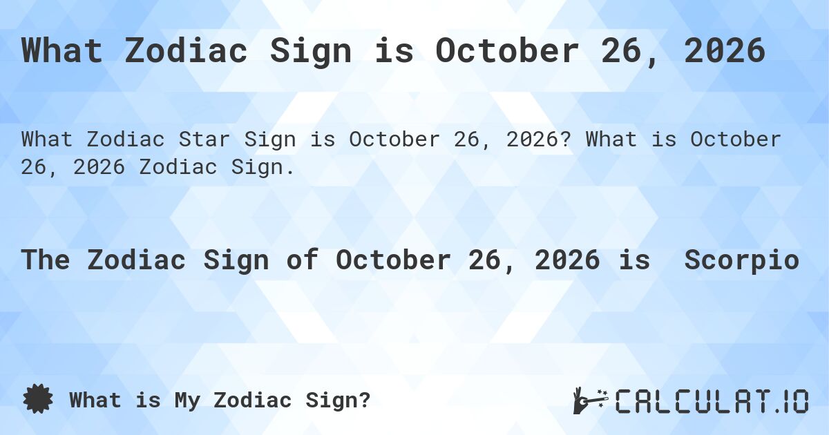 What Zodiac Sign is October 26, 2026. What is October 26, 2026 Zodiac Sign.