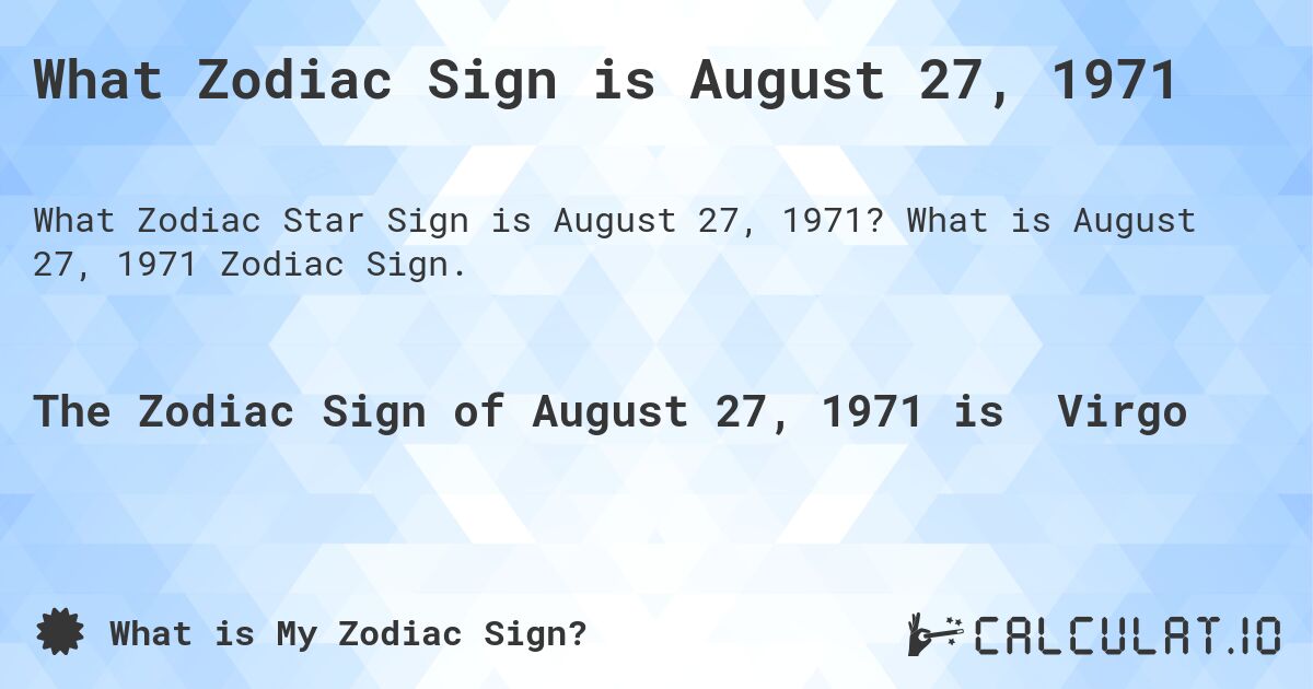 What Zodiac Sign is August 27, 1971. What is August 27, 1971 Zodiac Sign.