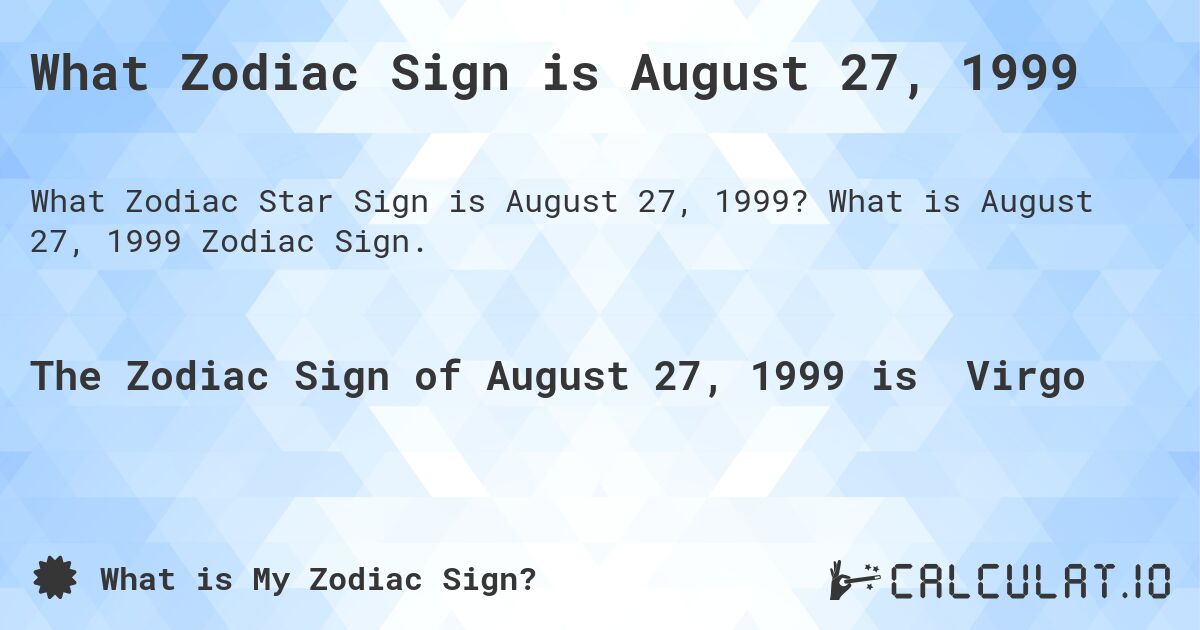 What Zodiac Sign is August 27, 1999. What is August 27, 1999 Zodiac Sign.
