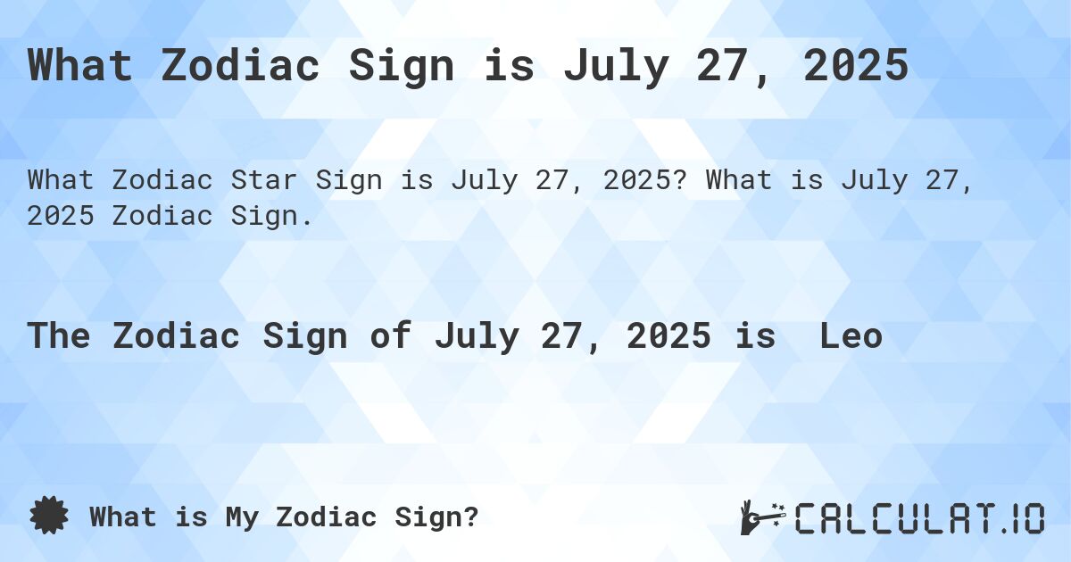 What Zodiac Sign is July 27, 2025. What is July 27, 2025 Zodiac Sign.