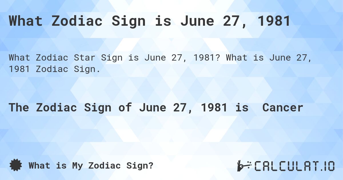 What Zodiac Sign is June 27, 1981. What is June 27, 1981 Zodiac Sign.