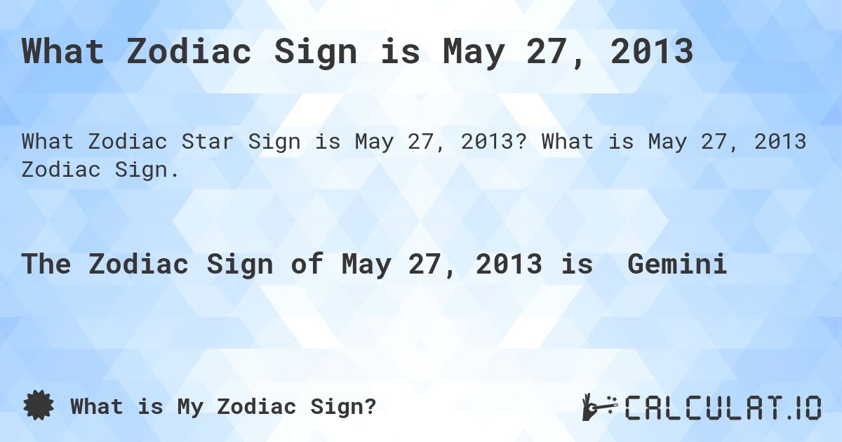 What Zodiac Sign is May 27, 2013. What is May 27, 2013 Zodiac Sign.