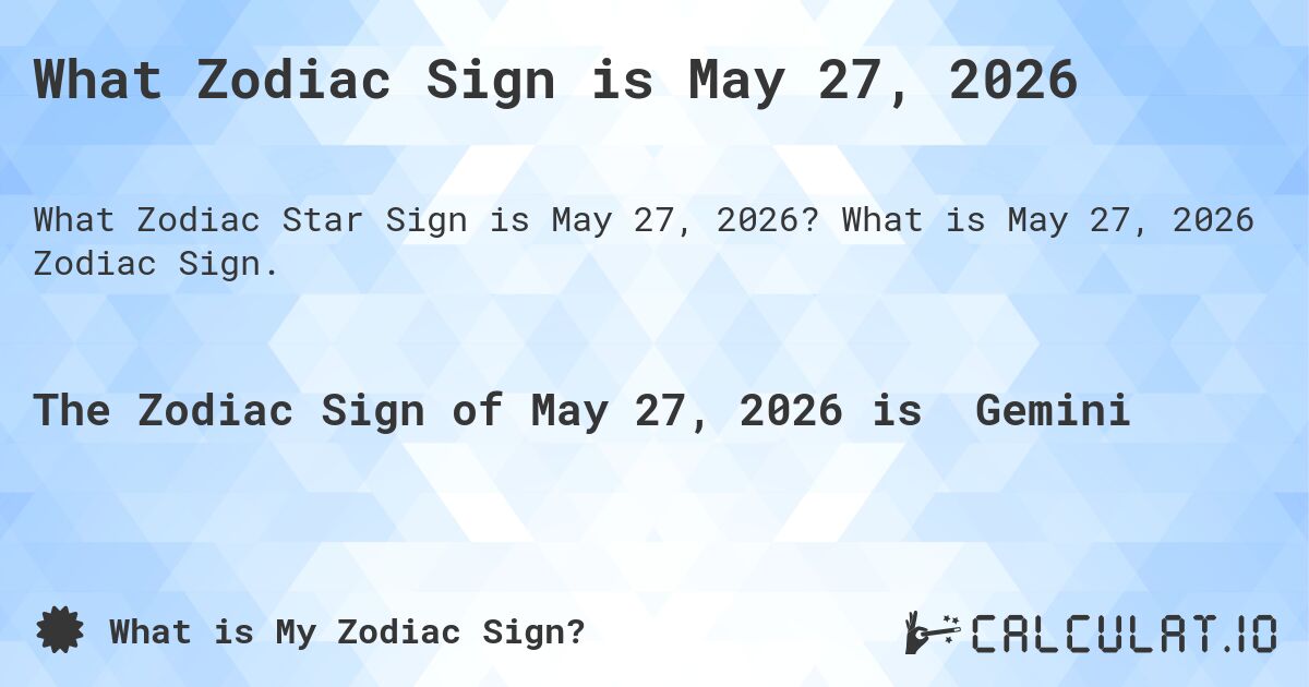 What Zodiac Sign is May 27, 2026. What is May 27, 2026 Zodiac Sign.