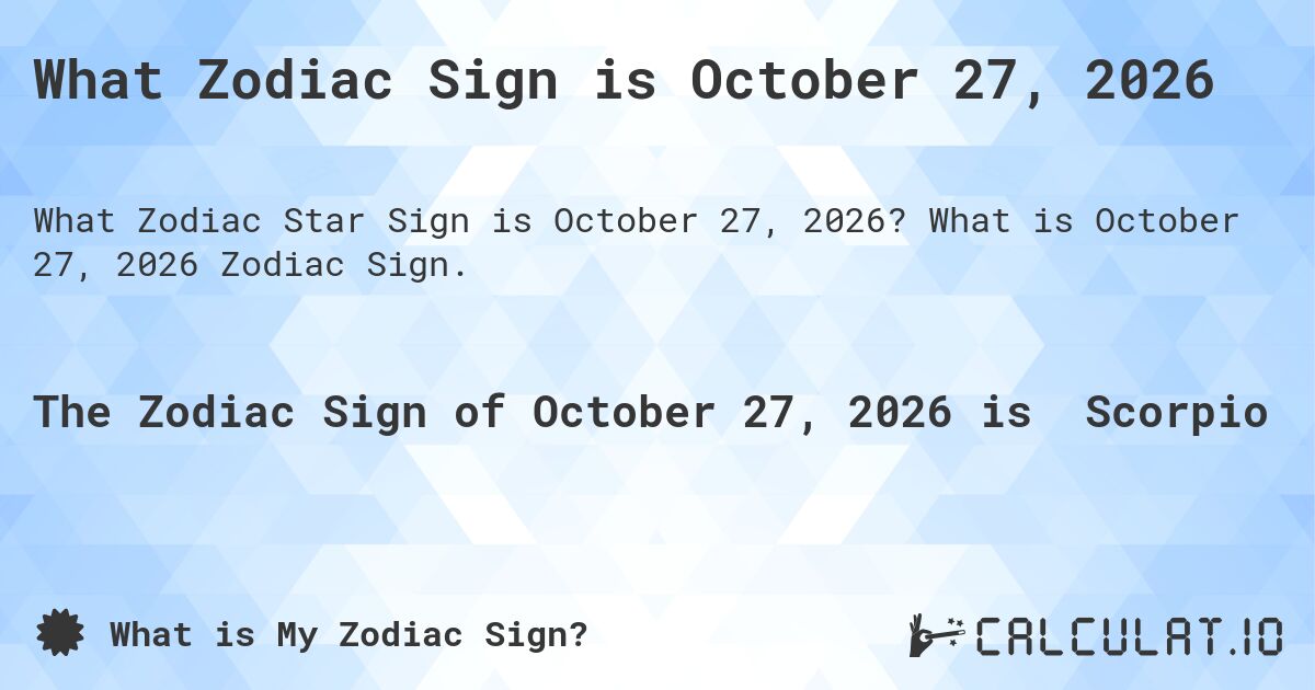 What Zodiac Sign is October 27, 2026. What is October 27, 2026 Zodiac Sign.