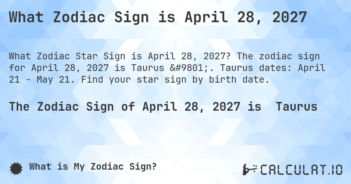 What Zodiac Sign is April 28, 2027. The zodiac sign for April 28, 2027 is Taurus ♉. Taurus dates: April 21 - May 21. Find your star sign by birth date.