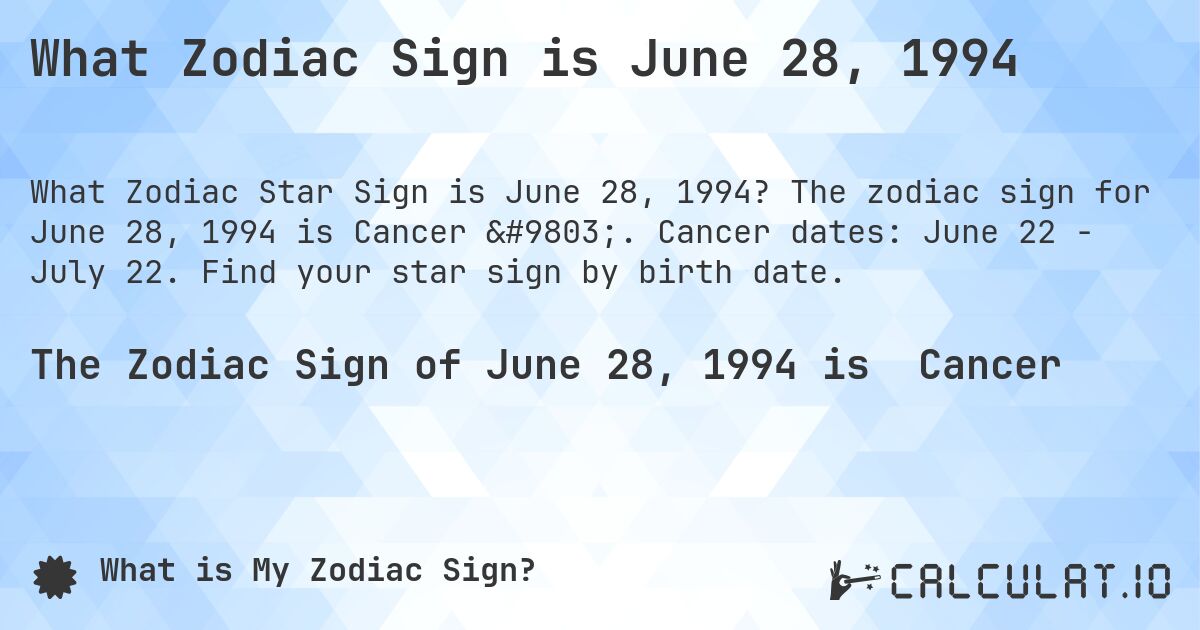 What Zodiac Sign is June 28, 1994. The zodiac sign for June 28, 1994 is Cancer ♋. Cancer dates: June 22 - July 22. Find your star sign by birth date.
