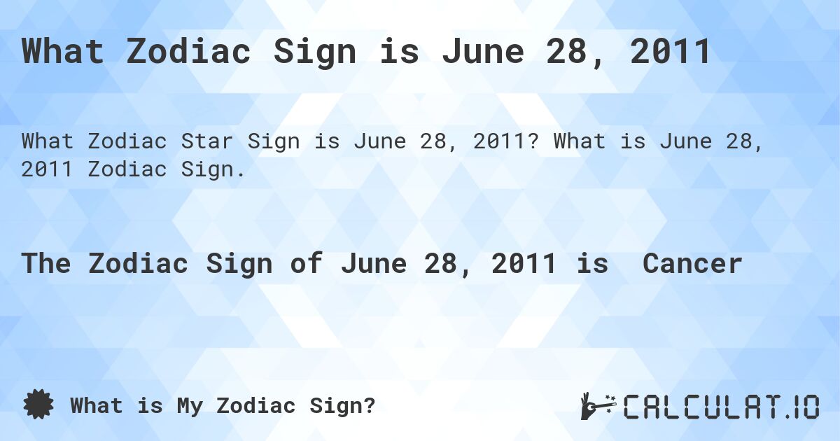 What Zodiac Sign is June 28, 2011. What is June 28, 2011 Zodiac Sign.