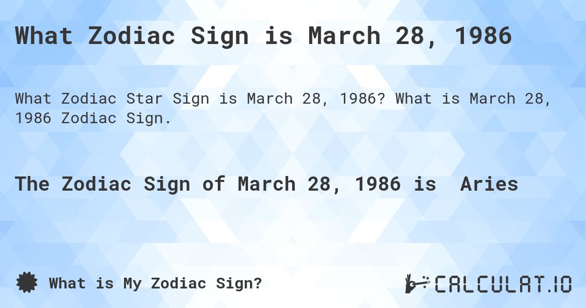 What Zodiac Sign is March 28, 1986. What is March 28, 1986 Zodiac Sign.