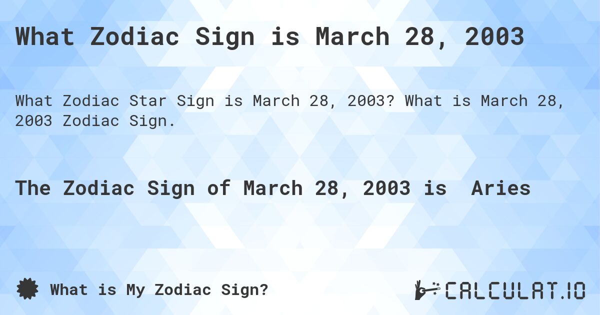 What Zodiac Sign is March 28, 2003. What is March 28, 2003 Zodiac Sign.