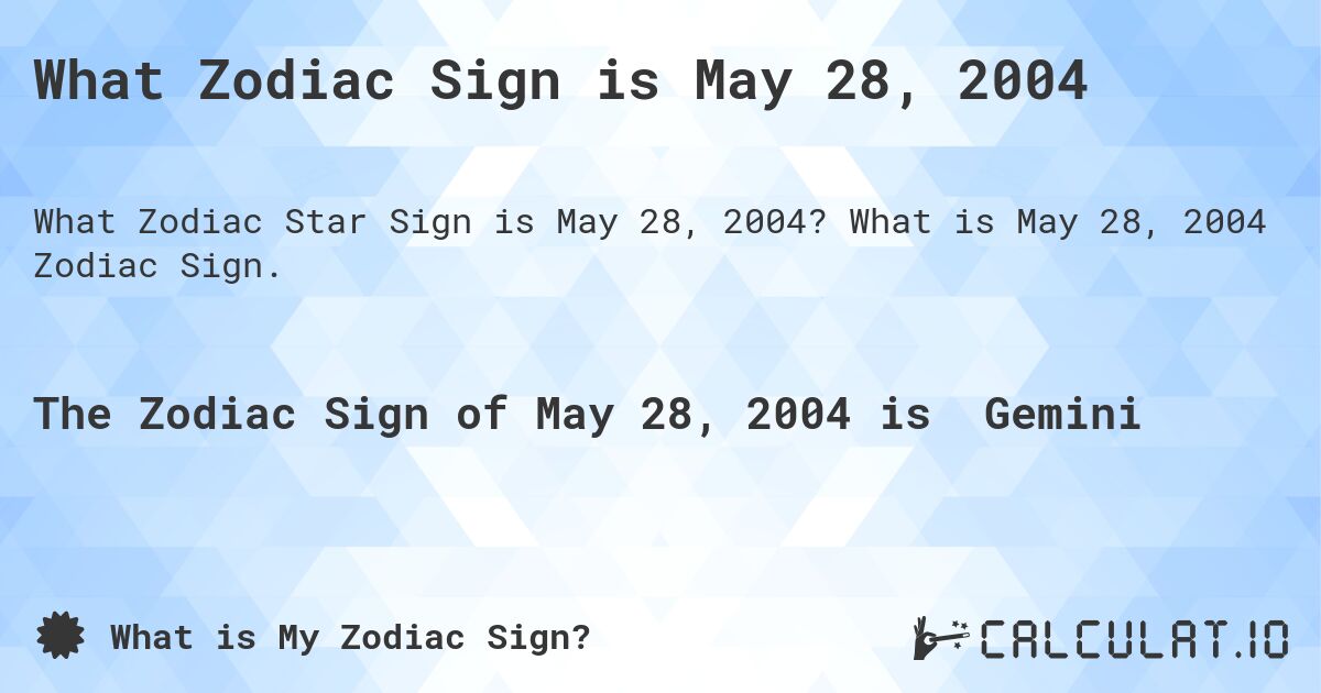 What Zodiac Sign is May 28, 2004. What is May 28, 2004 Zodiac Sign.