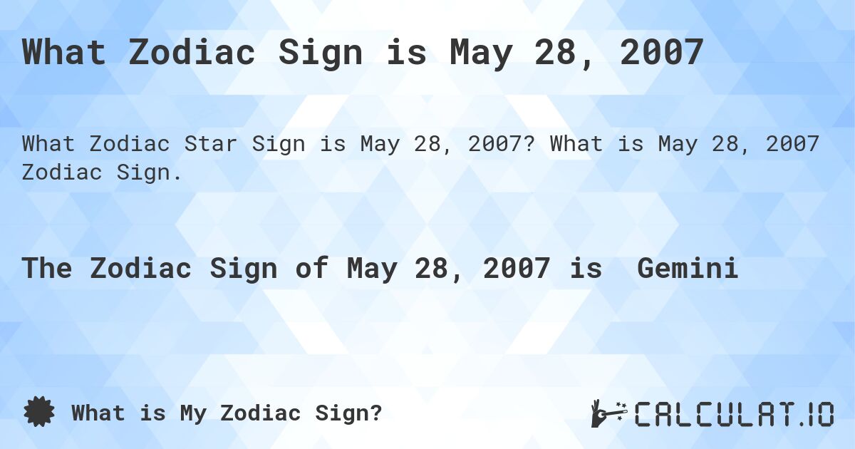 What Zodiac Sign is May 28, 2007. What is May 28, 2007 Zodiac Sign.